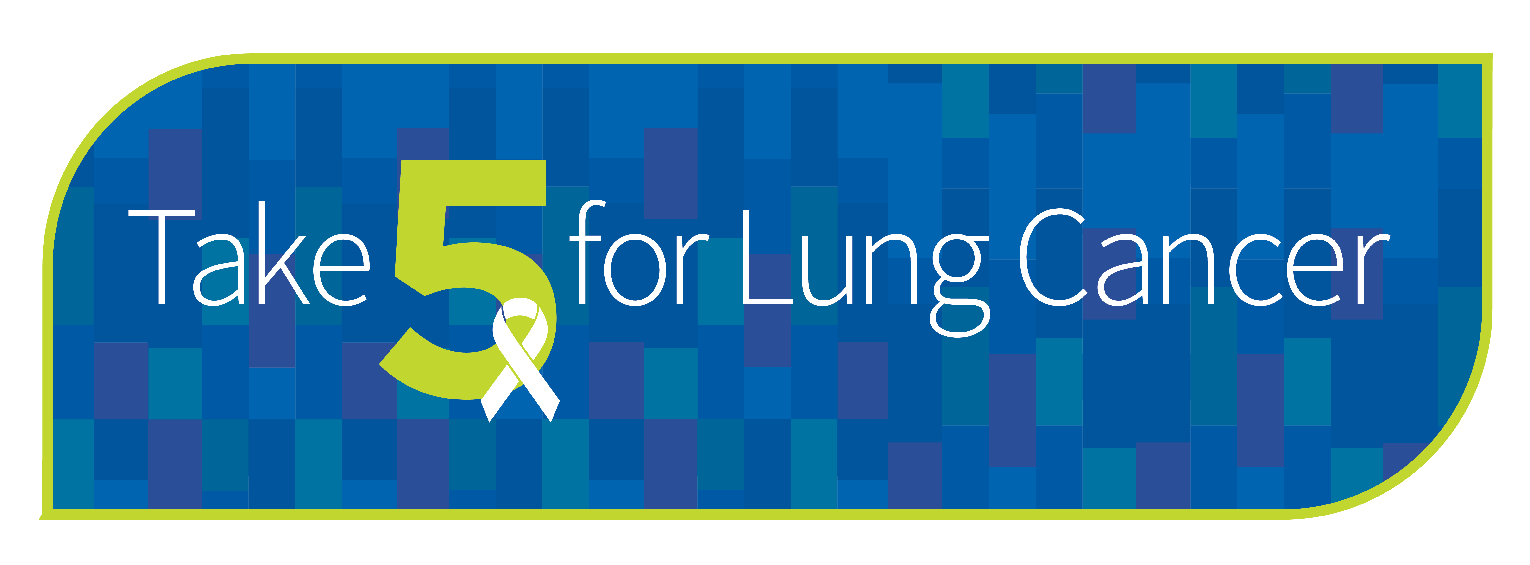 Take 5 for Lung Cancer Take 5 for Lung Cancer
